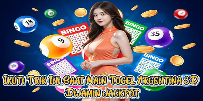Ikuti Trik Ini Saat Main Togel Argentina 3D Dijamin Jackpot