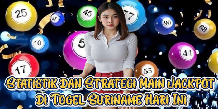 Statistik dan Strategi Main Jackpot di Togel Suriname Hari Ini