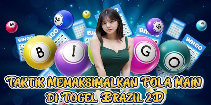 Taktik Memaksimalkan Pola Main di Togel Brazil 2D