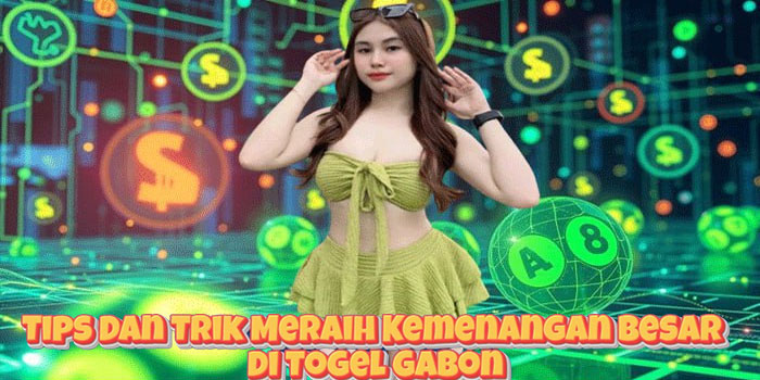 Tips Dan Trik Meraih Kemenangan Besar Di Togel Gabon
