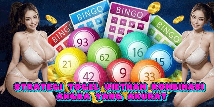 Strategi Togel Vietnam Kombinasi Angka Yang Akurat